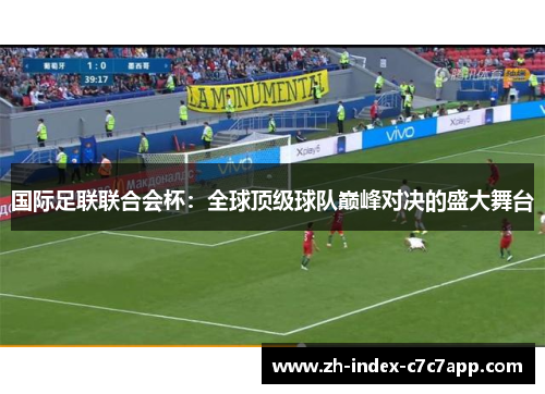 国际足联联合会杯:全球顶级球队巅峰对决的盛大舞台 国际足联联合会杯:全球顶级球队巅峰对决的盛大舞台