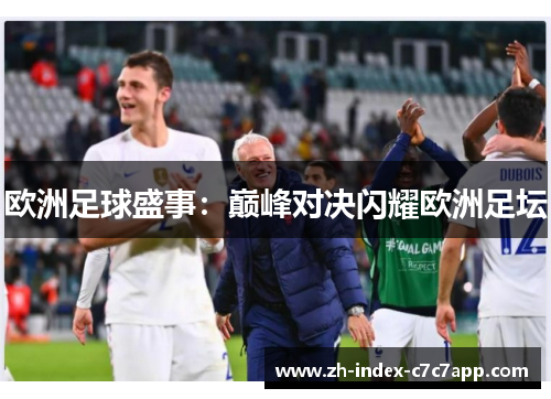 欧洲足球盛事：巅峰对决闪耀欧洲足坛