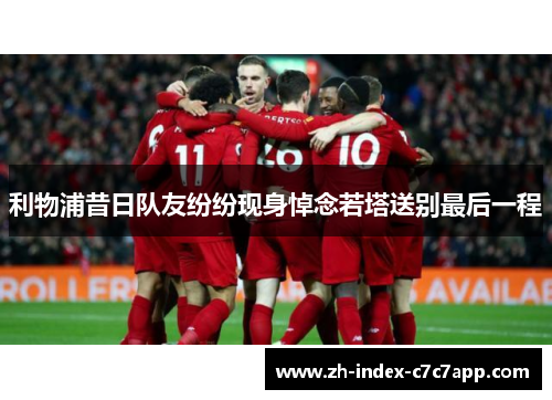 利物浦昔日队友纷纷现身悼念若塔送别最后一程